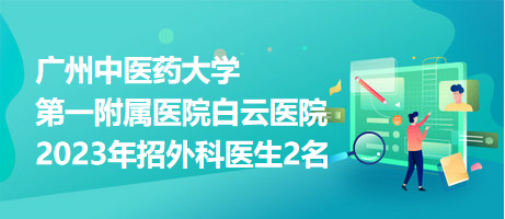 廣州中醫(yī)藥大學第一附屬醫(yī)院白云醫(yī)院2023年招外科醫(yī)生2名