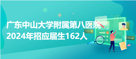 廣東中山大學(xué)附屬第八醫(yī)院2024年招應(yīng)屆生162人