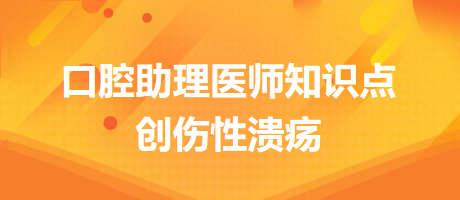 2024口腔醫(yī)師備考開始！創(chuàng)傷性潰瘍知識點快收藏！