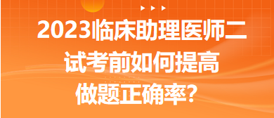 2023臨床助理醫(yī)師二試考前提高做題正確率的5點(diǎn)經(jīng)驗(yàn)！