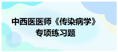 中西醫(yī)醫(yī)師《傳染病學(xué)》專項(xiàng)練習(xí)題31