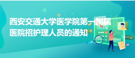 西安交通大學醫(yī)學院第一附屬醫(yī)院招護理人員的通知