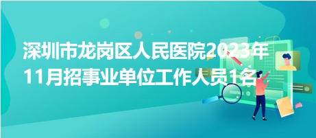 深圳市龍崗區(qū)人民醫(yī)院2023年11月招事業(yè)單位工作人員1名