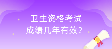 衛(wèi)生資格考試成績幾年有效？