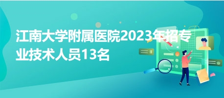 江南大學附屬醫(yī)院2023年招專業(yè)技術人員13名