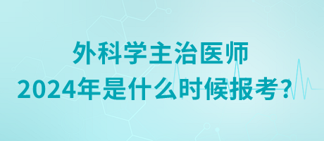 外科學(xué)主治醫(yī)師2024年是什么時候報考？