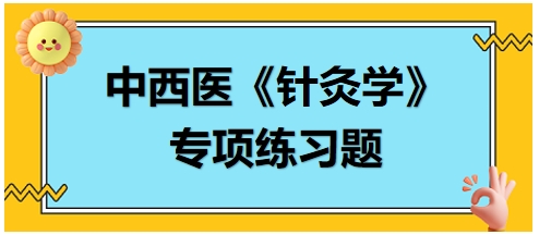 中西醫(yī)醫(yī)師《針灸學(xué)》專(zhuān)項(xiàng)練習(xí)題19