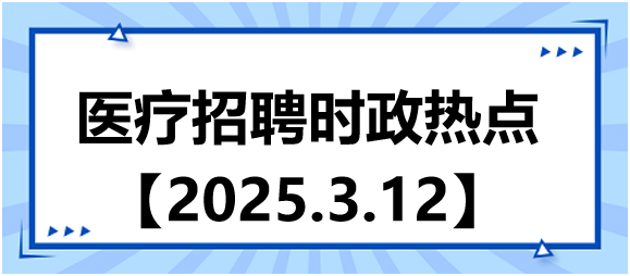 醫(yī)療招聘時(shí)政熱點(diǎn)3.12